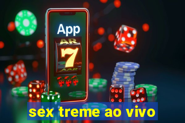 sex treme ao vivo